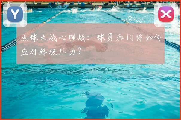 点球大战心理战：球员和门将如何应对终极压力？